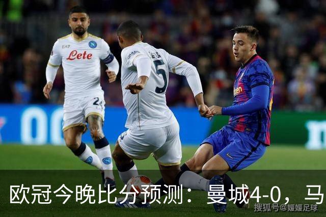 欧冠今晚比分预测：曼城4-0，马竞2-1，巴黎3-2，利物浦3-1